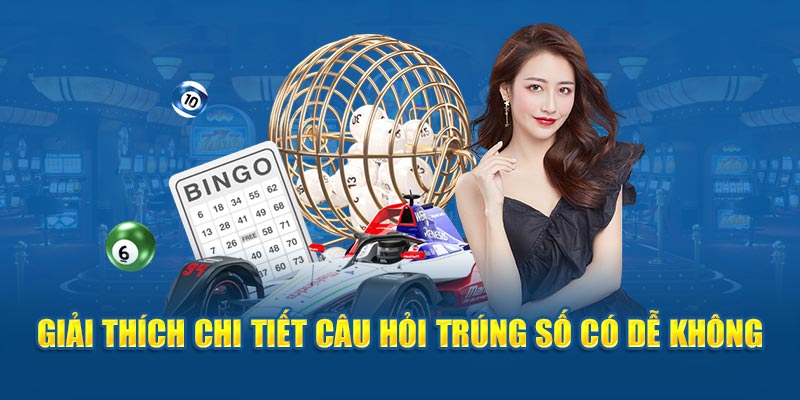 Giải thích chi tiết câu hỏi trúng số có dễ không